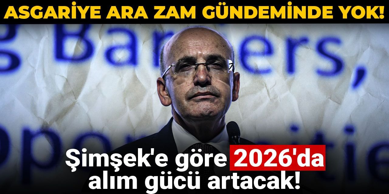 Asgariye ara zam gündeminde yok! Şimşek'e göre 2026'da alım gücü artacak!