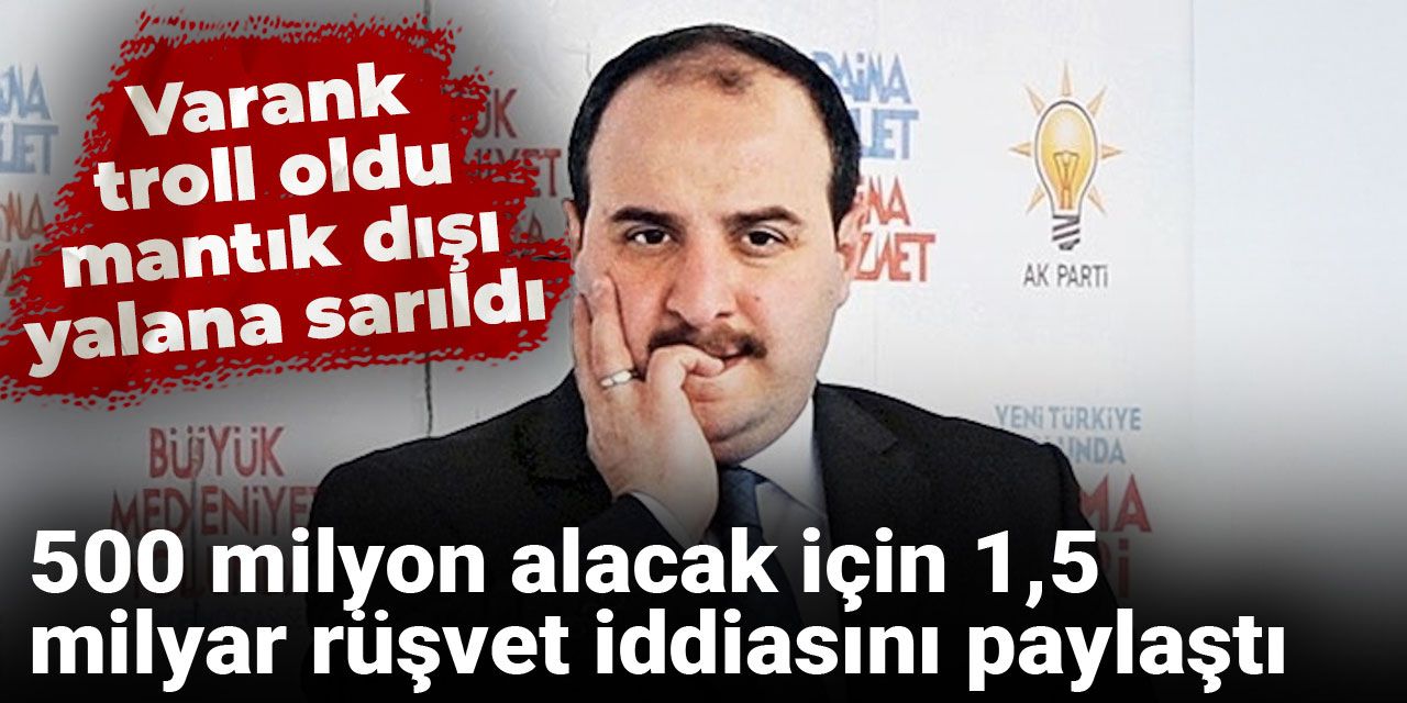 Varank troll oldu mantık dışı yalana sarıldı: 500 milyon alacak için 1,5 milyar rüşvet iddiasını paylaştı