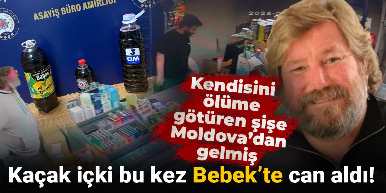 Kaçak içki bu kez Bebek’te can aldı! Kendisini ölüme götüren şişe Moldova’dan gelmiş