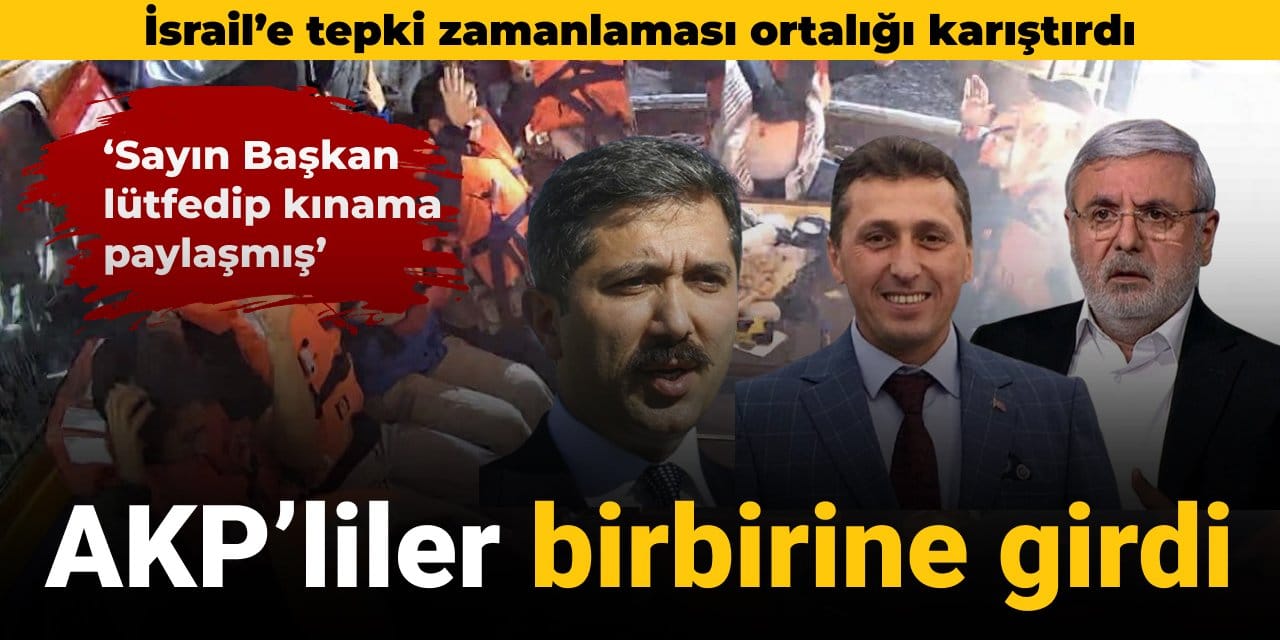 İsrail'e tepki zamanlaması ortalığı karıştırdı: AKP'liler birbirine girdi
