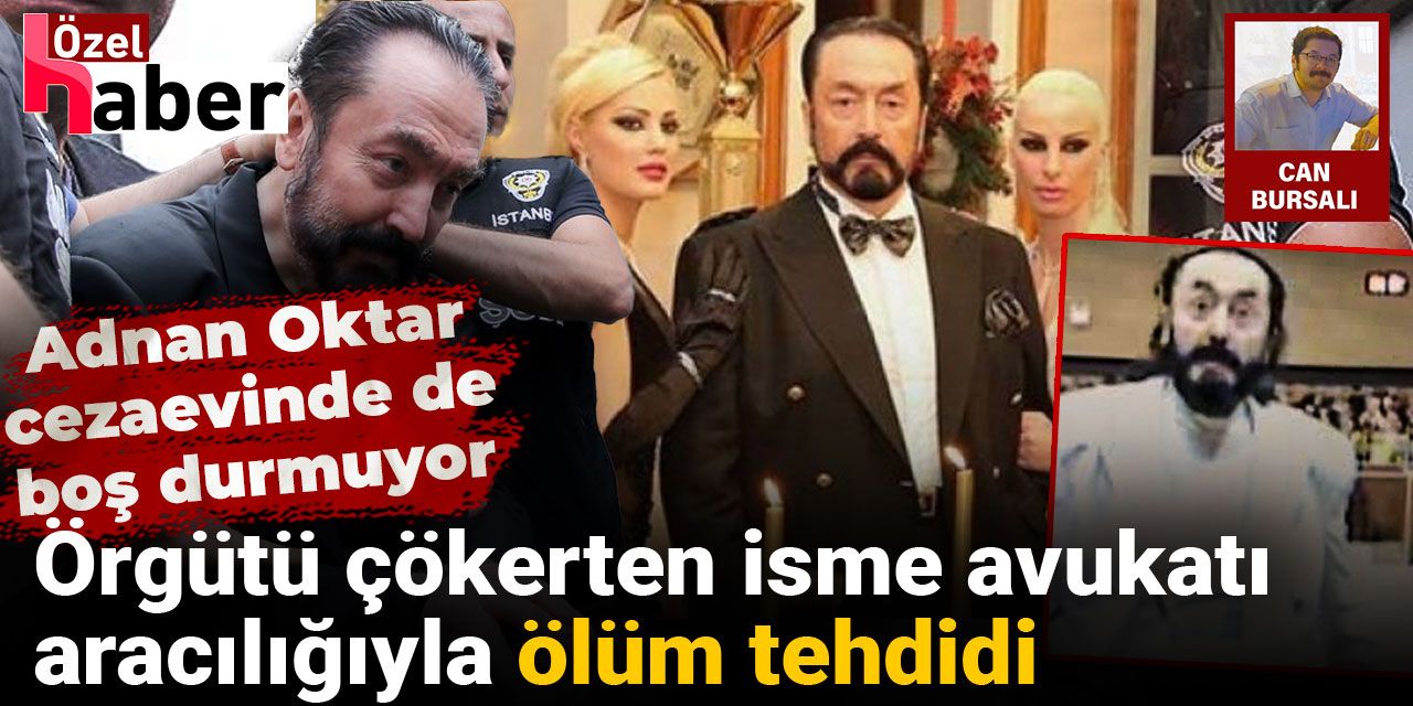 Adnan Oktar cezaevinde de boş durmuyor: Örgütü çökerten isme avukatı aracılığıyla ölüm tehdidi