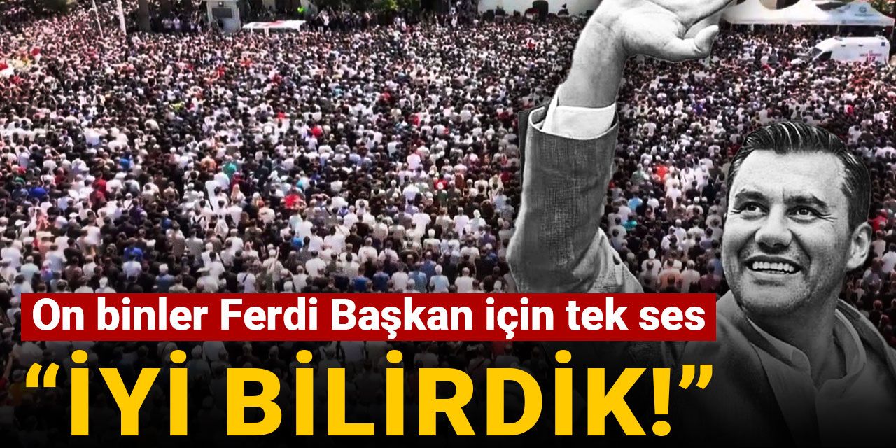 On binler Ferdi Başkan için tek ses oldu! "İyi bilirdik"