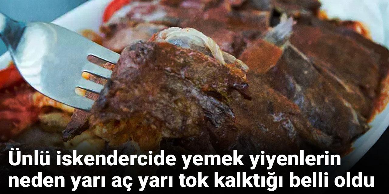 Ünlü iskendercide yemek yiyenlerin neden yarı aç yarı tok kalktığı belli oldu