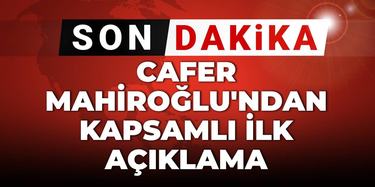 SON DAKİKA! Cafer Mahiroğlu'ndan kapsamlı ilk açıklama