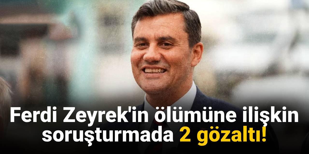 SON DAKİKA! Ferdi Zeyrek soruşturmasında 2 gözaltı