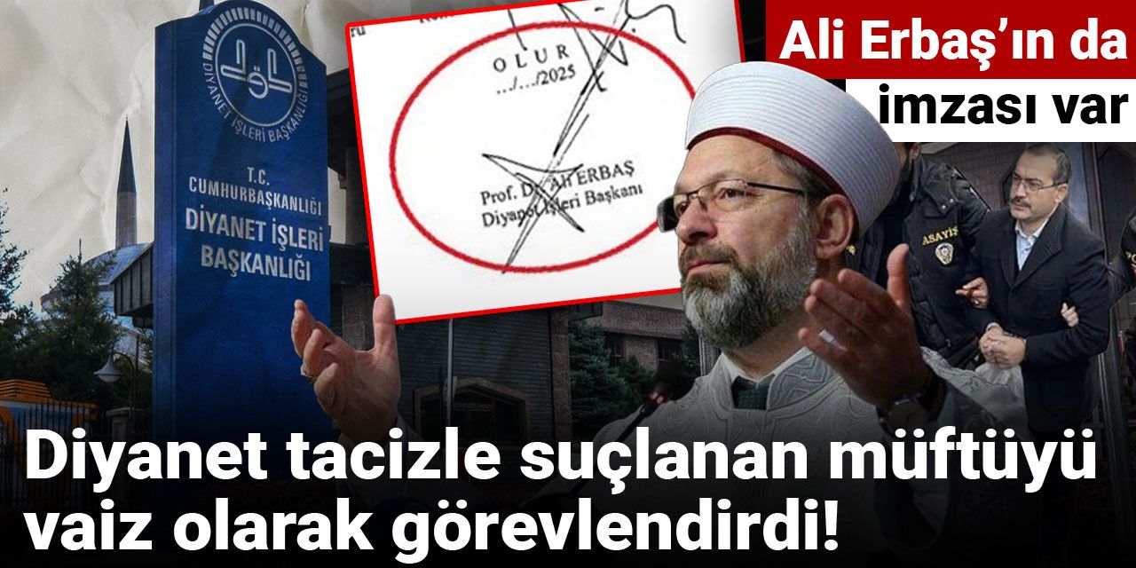 Diyanet tacizle suçlanan müftüyü vaiz olarak görevlendirdi! Ali Erbaş’ın da imzası var