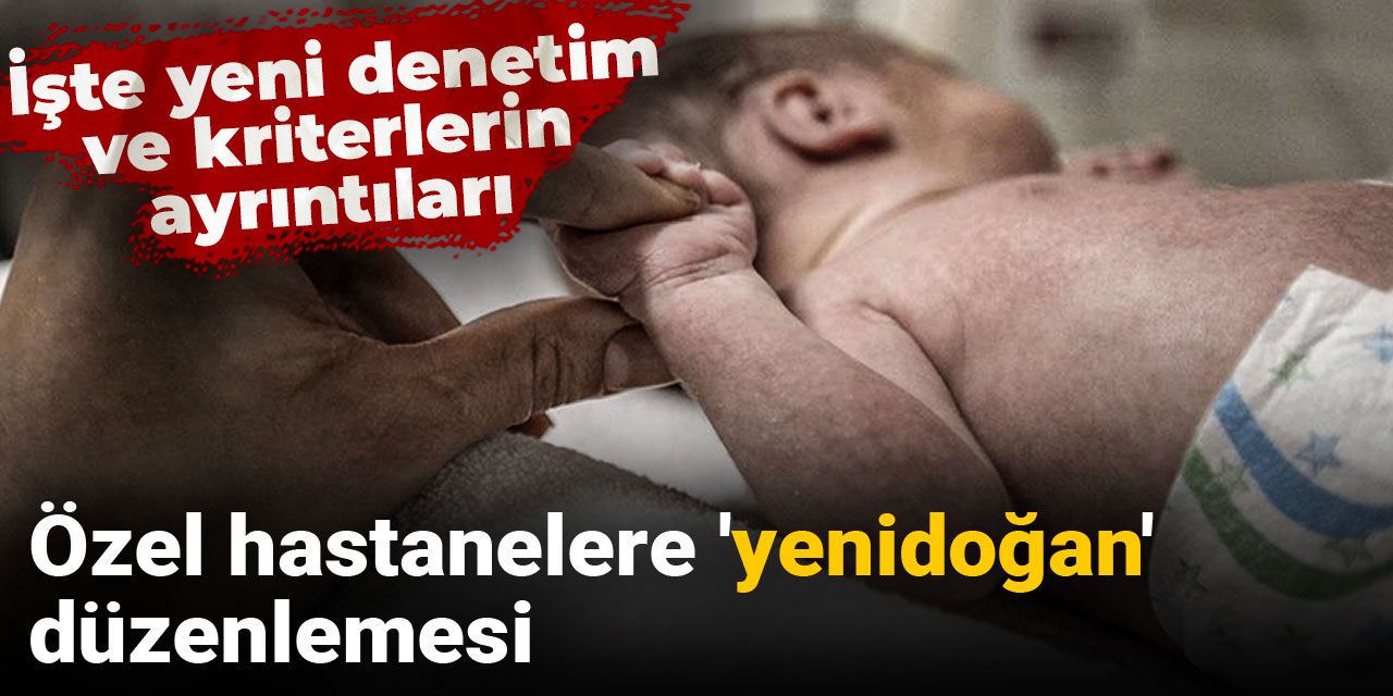 Özel hastanelere 'yenidoğan' düzenlemesi: İşte yeni denetim ve kriterlerin ayrıntıları