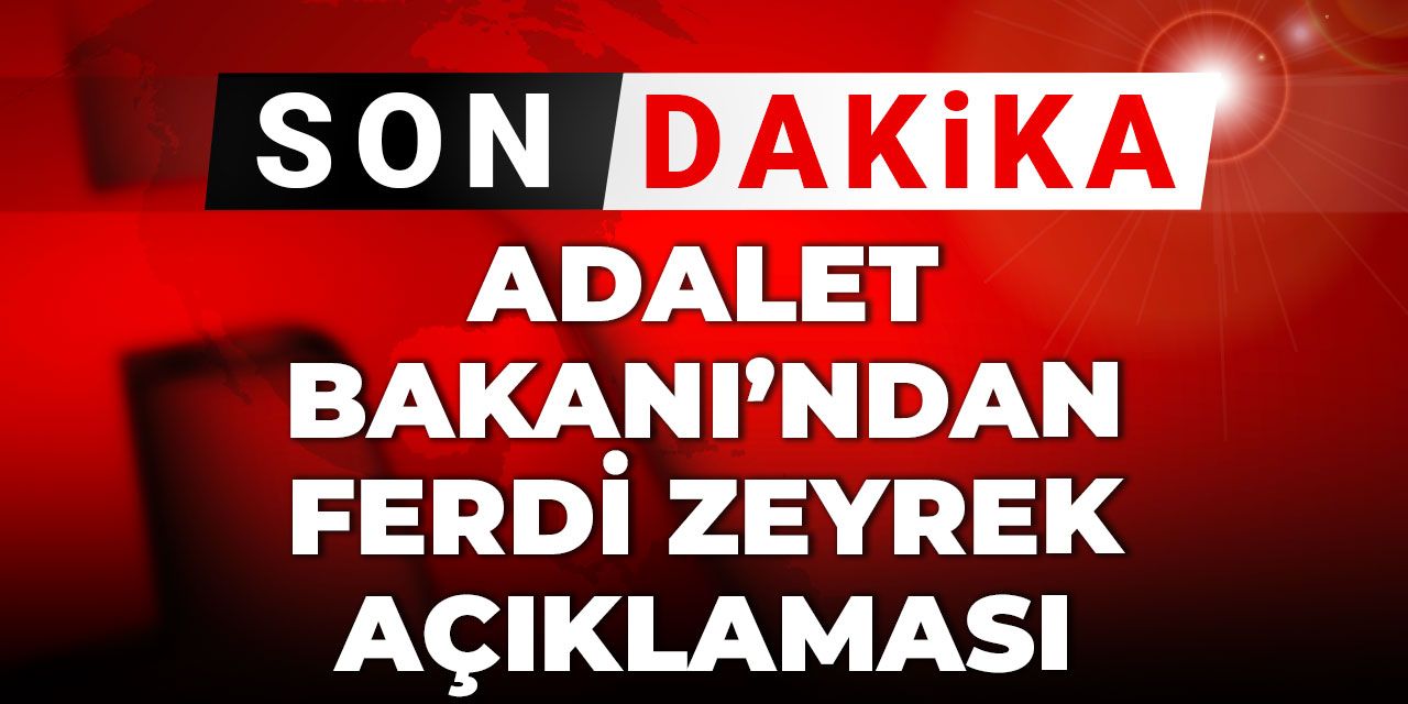 Son Dakika | Adalet Bakanı'ndan Ferdi Zeyrek açıklaması: Ölüme götüren 6 nedeni paylaştı