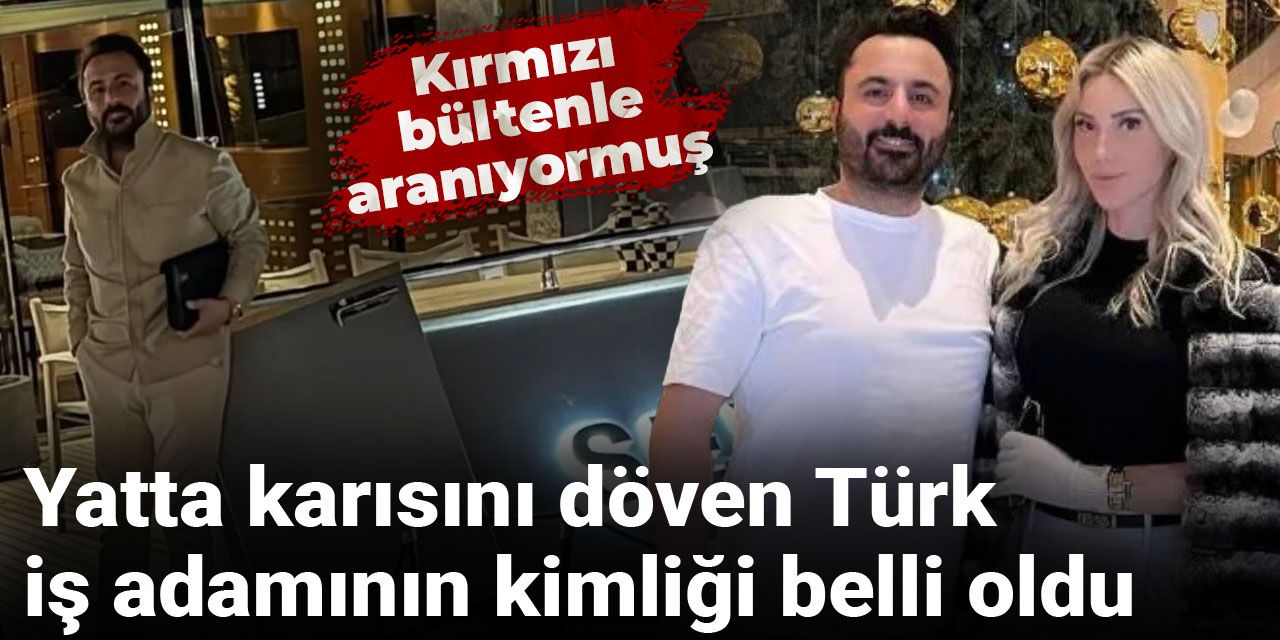 Yatta karısını döven Türk iş adamının kimliği belli oldu: Kırmızı bültenle aranıyormuş