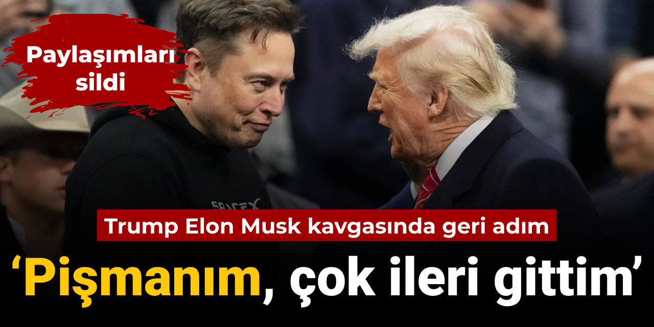 Musk-Trump kavgasında geri adım: Pişmanım çok ileri gittim