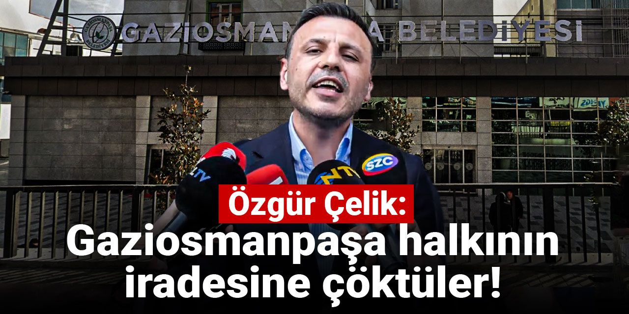 Son dakika | Özgür Çelik: Gaziosmanpaşa halkının iradesine çöktüler