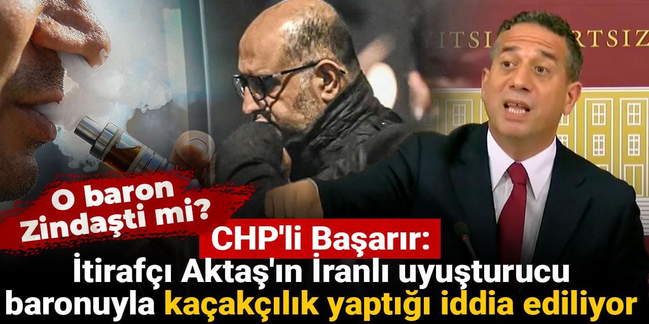 CHP'li Başarır: İtirafçı Aktaş'ın İranlı uyuşturucu baronuyla kaçakçılık yaptığı iddia ediliyor