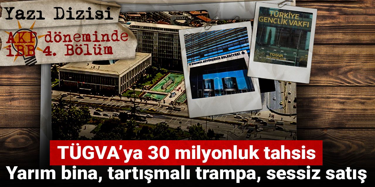 AKP döneminde İBB | TÜGVA’ya 30 milyonluk tahsis: Yarım bina, tartışmalı trampa, sessiz satış