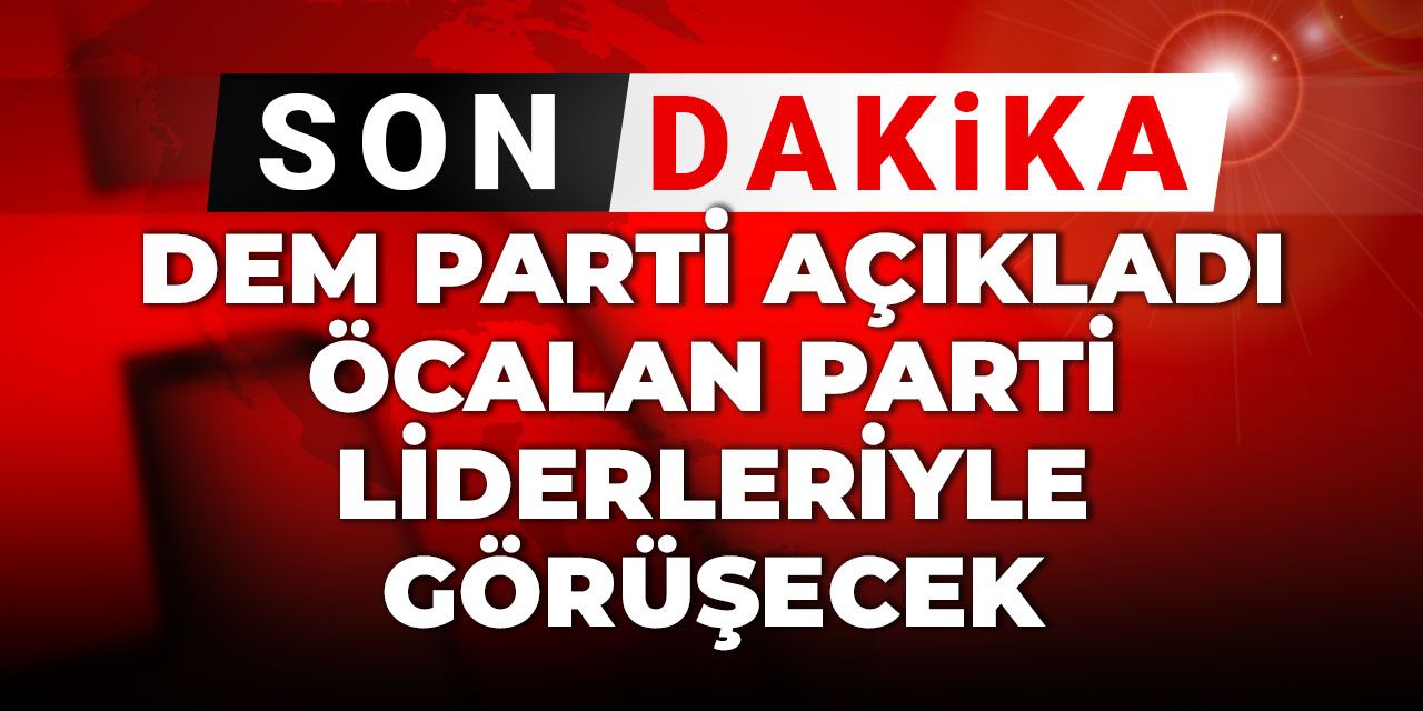 Son Dakika | DEM Parti açıkladı! Öcalan parti liderleriyle görüşecek