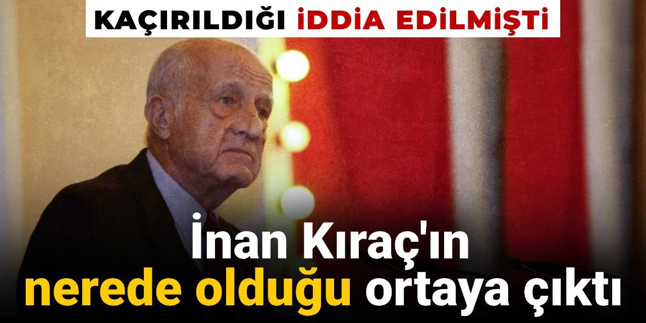 İnan Kıraç'ın nerede olduğu ortaya çıktı: Kaçırıldığı iddia edilmişti