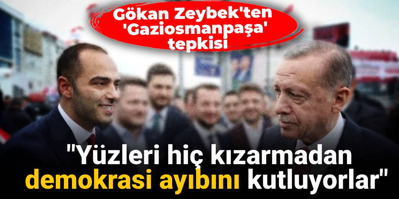Gökan Zeybek'ten 'Gaziosmanpaşa' tepkisi: Yüzleri hiç kızarmadan demokrasi ayıbını kutluyorlar