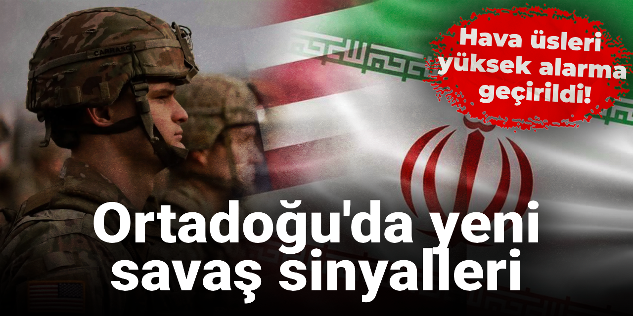 Ortadoğu'da yeni savaş sinyalleri: Hava üsleri yüksek alarma geçirildi
