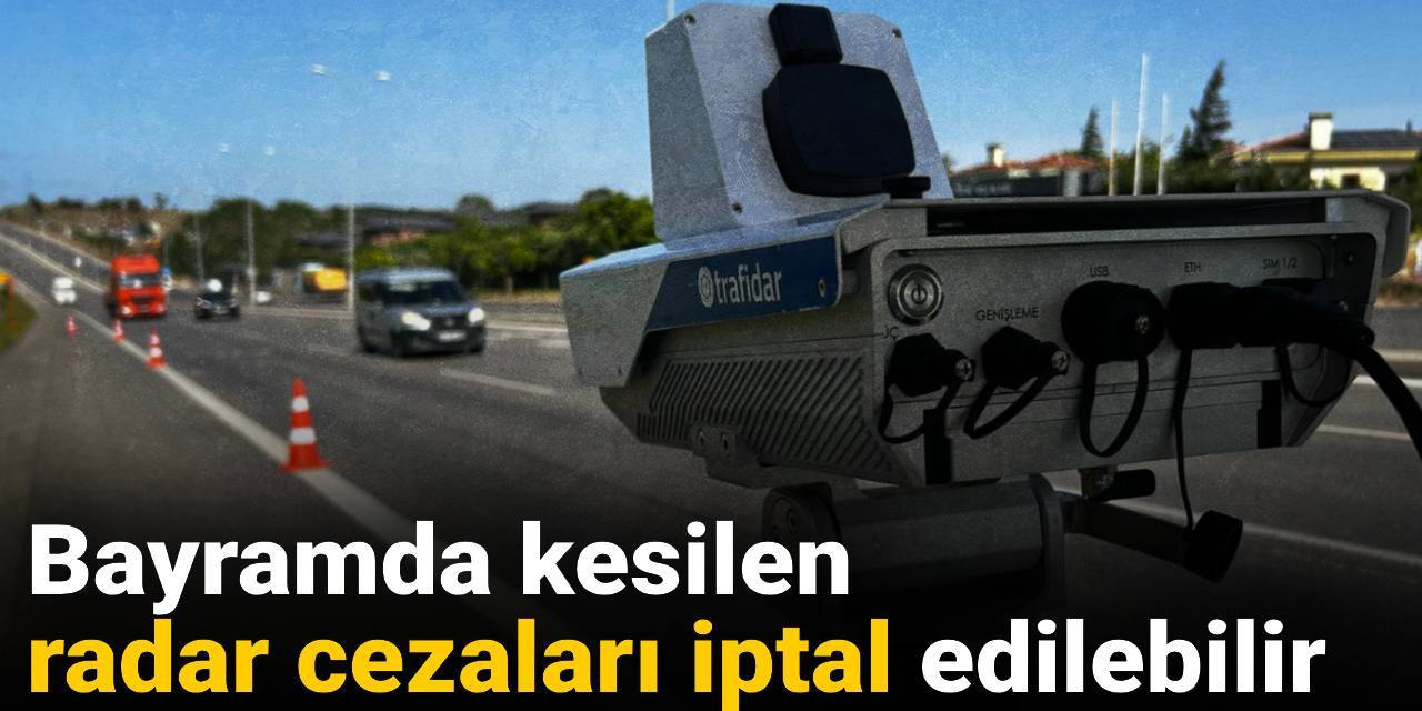 Bayramda kesilen radar cezaları iptal edilebilir