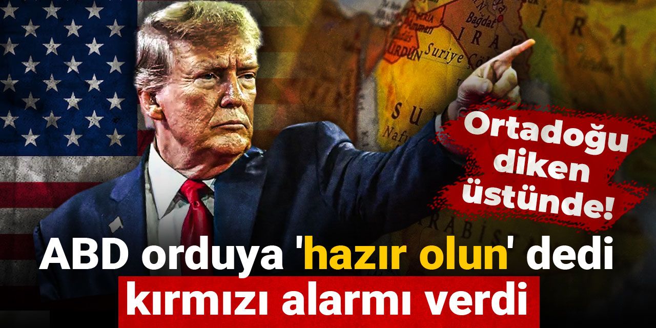 ABD orduya 'hazır olun' dedi, kırmızı alarmı verdi: Ortadoğu diken üstünde!