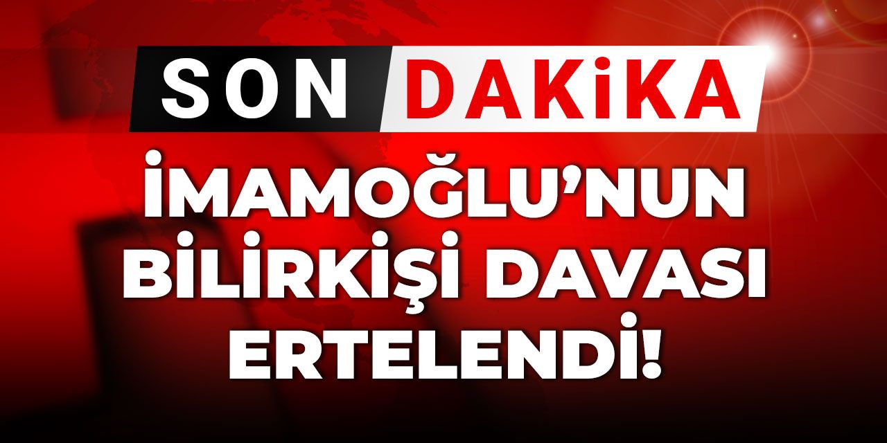 Son dakika... İmamoğlu'nun "Bilirkişi Davası" ertelendi