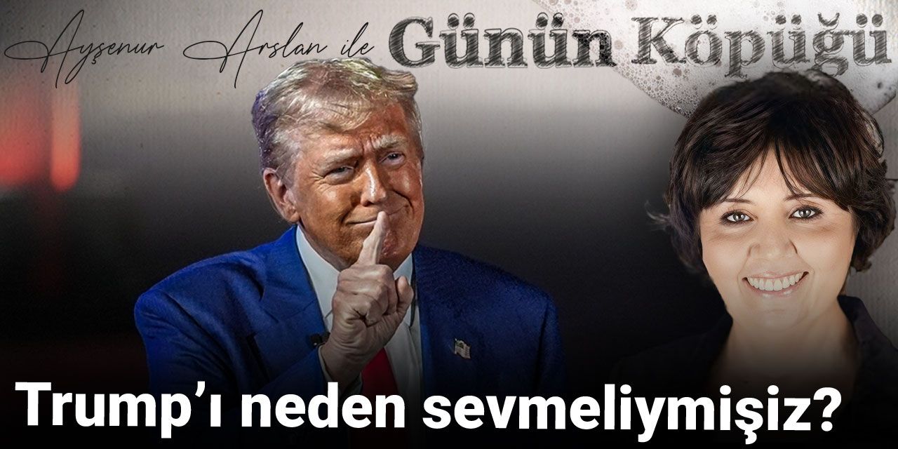 Trump'ı neden sevmeliymişiz!