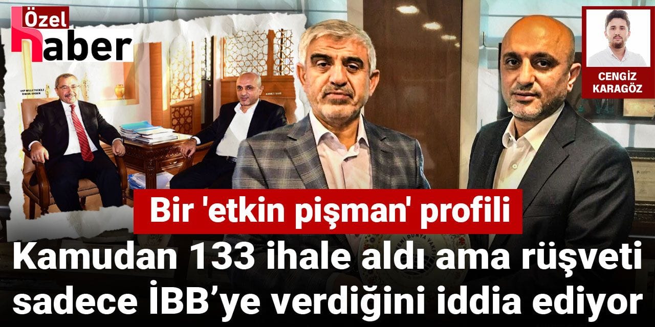 Bir 'etkin pişman' profili: Kamudan 133 ihale aldı ama rüşveti sadece İBB’ye verdiğini iddia ediyor