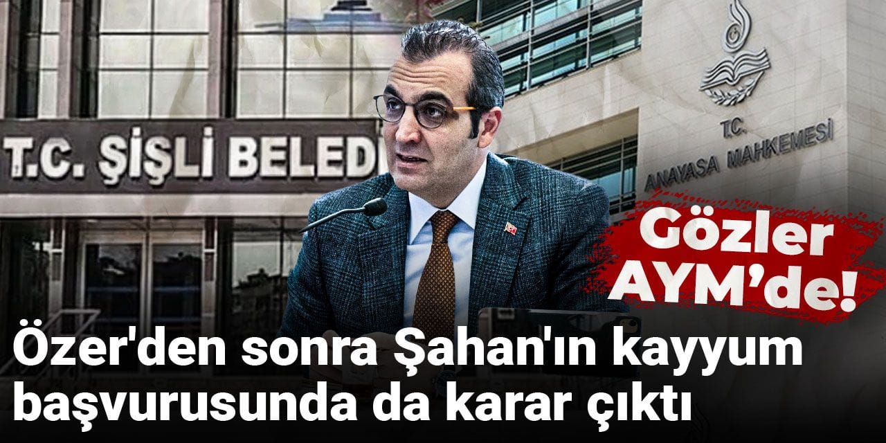 Özer'den sonra Şahan'ın kayyum başvurusunda da karar çıktı: Gözler AYM'de