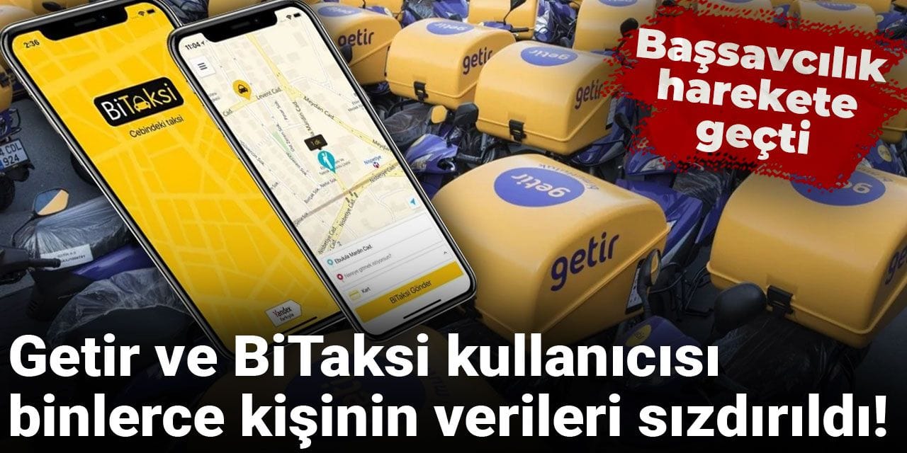 Getir ve BiTaksi kullanıcısı binlerce kişinin verileri sızdırıldı! Başsavcılık harekete geçti