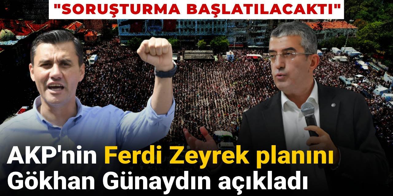 AKP'nin Ferdi Zeyrek planını Gökhan Günaydın açıkladı: Soruşturma başlatılacaktı