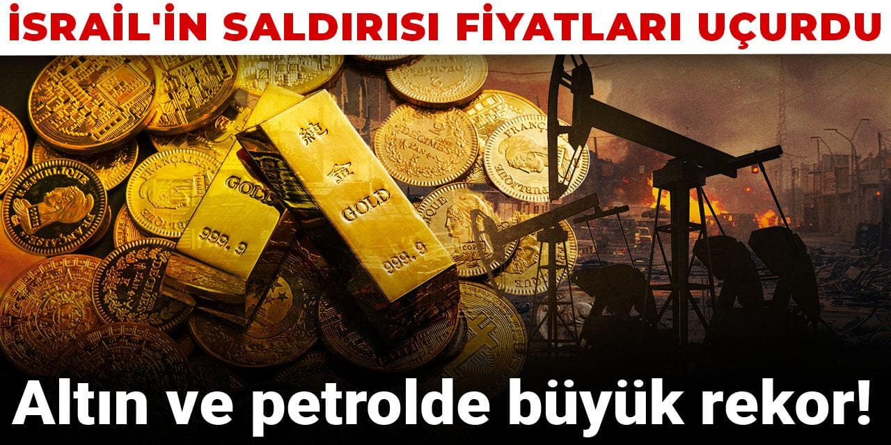 Altın ve petrolde büyük rekor! İsrail'in saldırısı fiyatları uçurdu