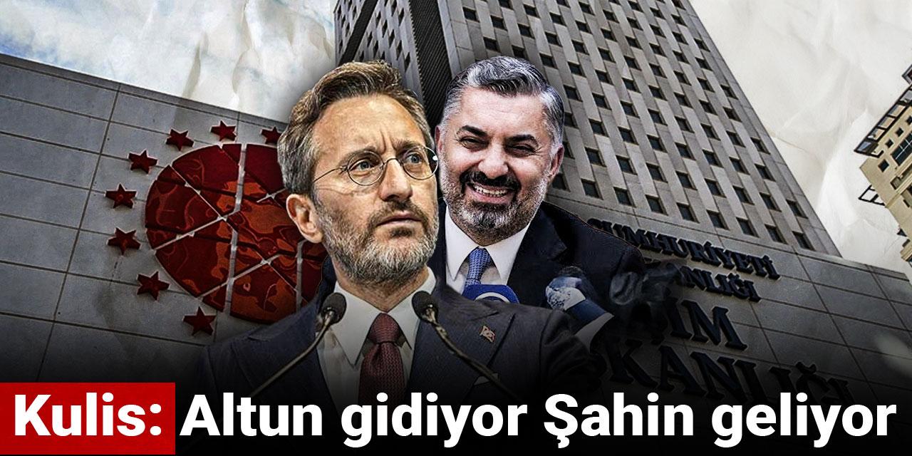 Kulis: Altun gidiyor Şahin geliyor