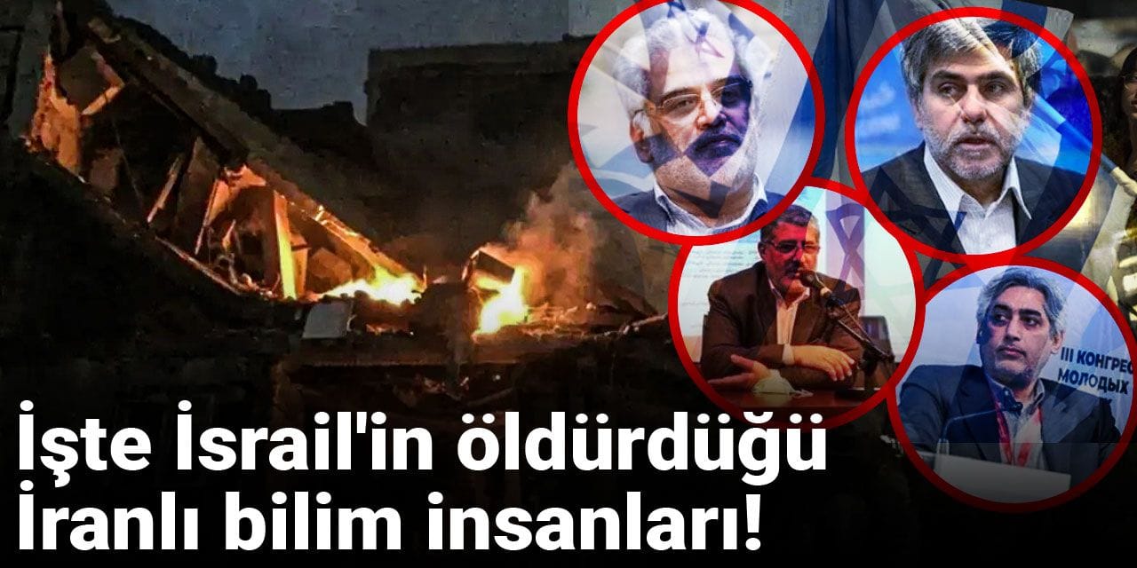 İşte İsrail'in öldürdüğü İranlı bilim insanları!