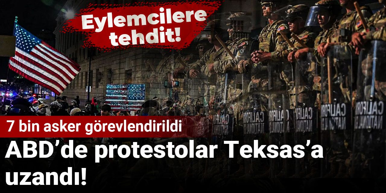 ABD’de protestolar Teksas’a uzandı! 7 bin asker görevlendirildi