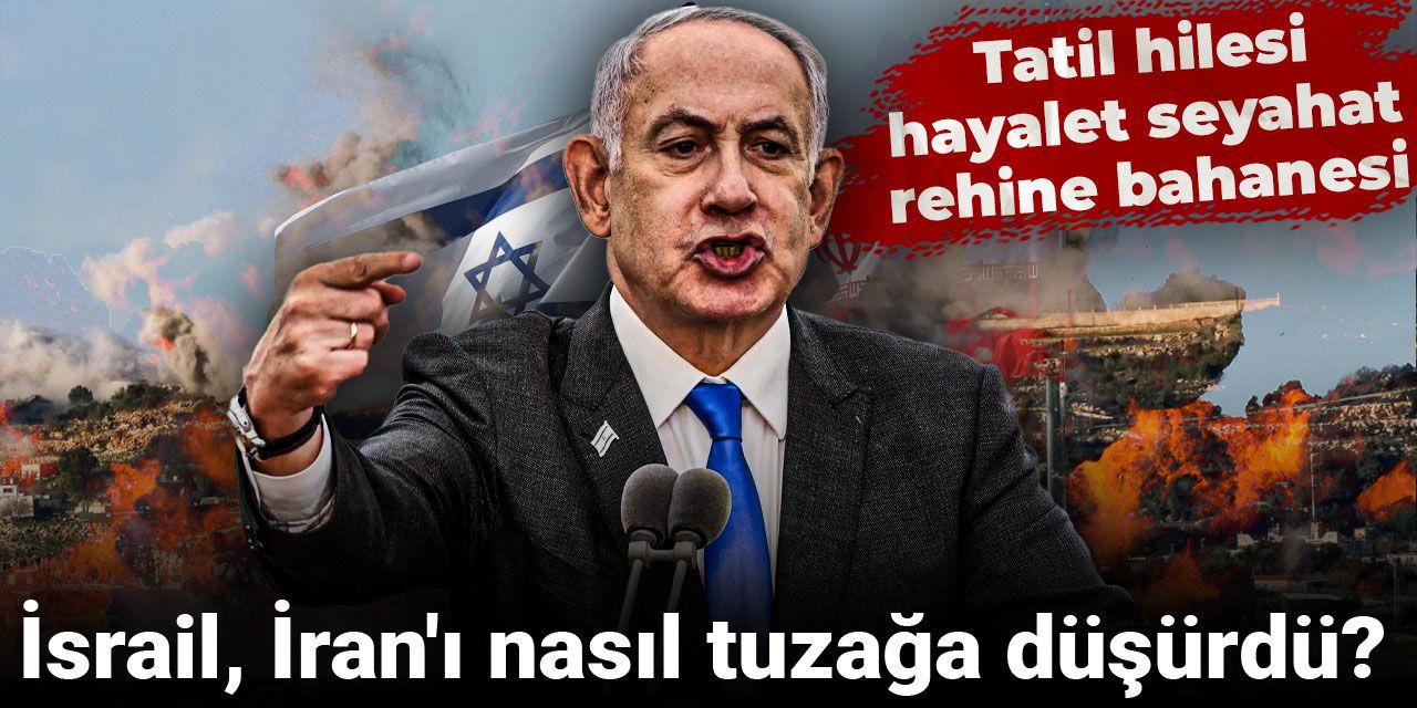 Tatil hilesi, hayalet seyahat, rehine bahanesi: İsrail, İran'ı nasıl tuzağa düşürdü?