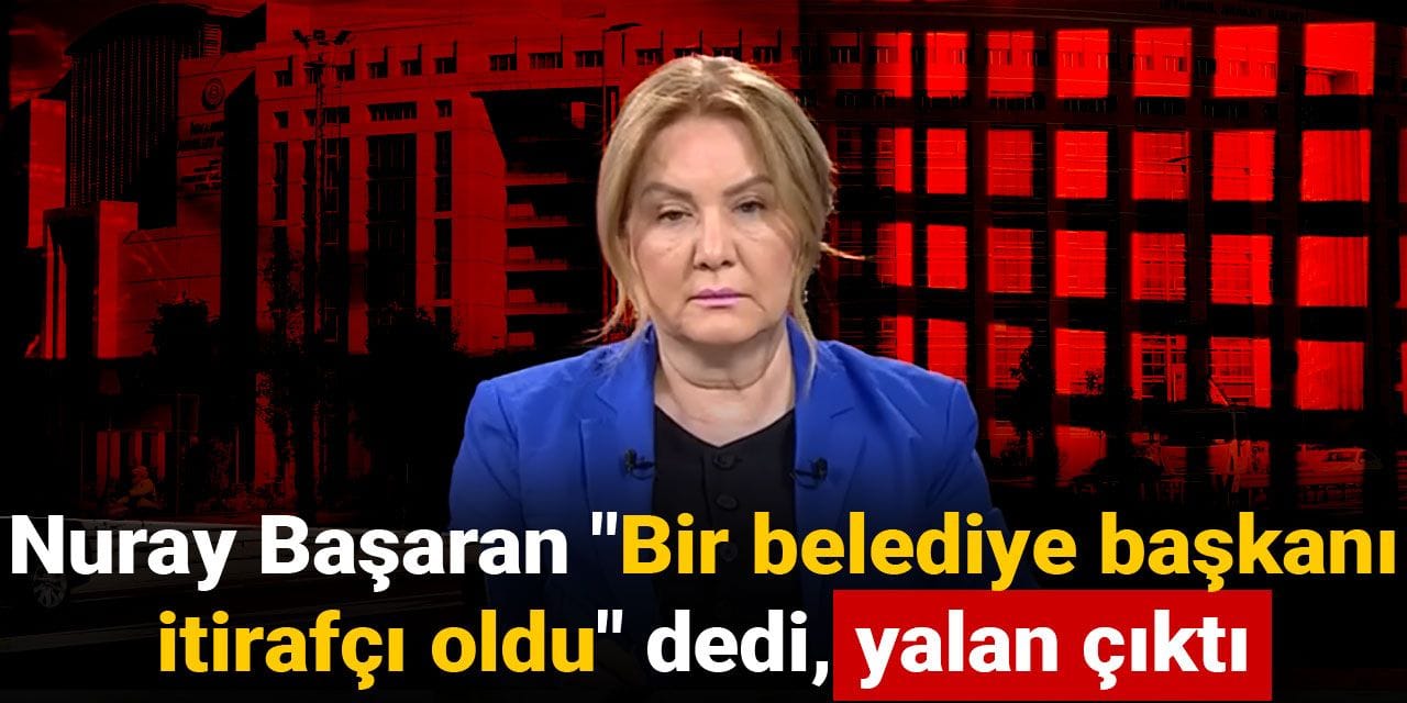 Nuray Başaran "Bir belediye başkanı itirafçı oldu" dedi, yalan çıktı