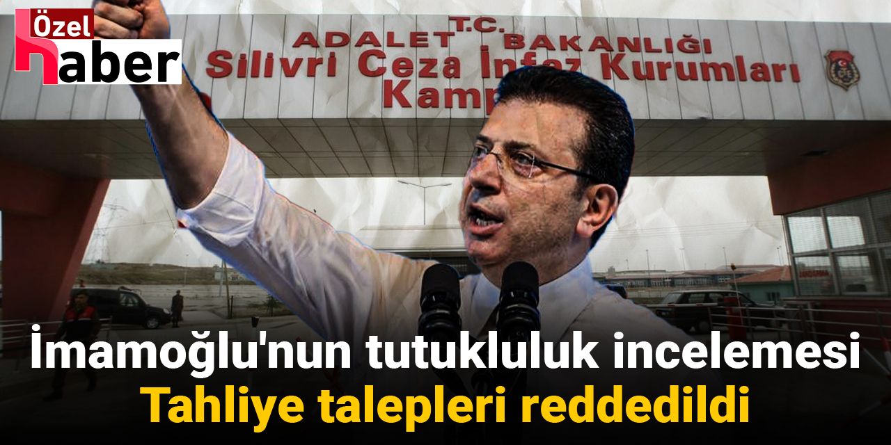 İmamoğlu'nun tutukluluk incelemesi: Tahliye talepleri reddedildi