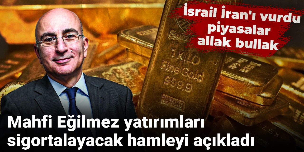Mahfi Eğilmez yatırımları sigortalayacak hamleyi açıkladı: İsrail İran'ı vurdu piyasalar allak bullak