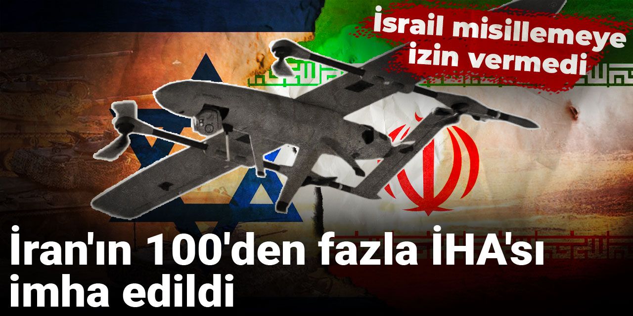 İran'ın 100'den fazla İHA'sı imha edildi: İsrail misillemeye izin vermedi