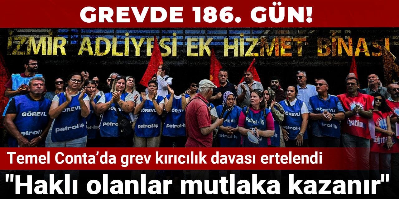 Grevde 186. gün! Temel Conta'da grev kırıcılık davası ertelendi: Haklı olanlar mutlaka kazanır