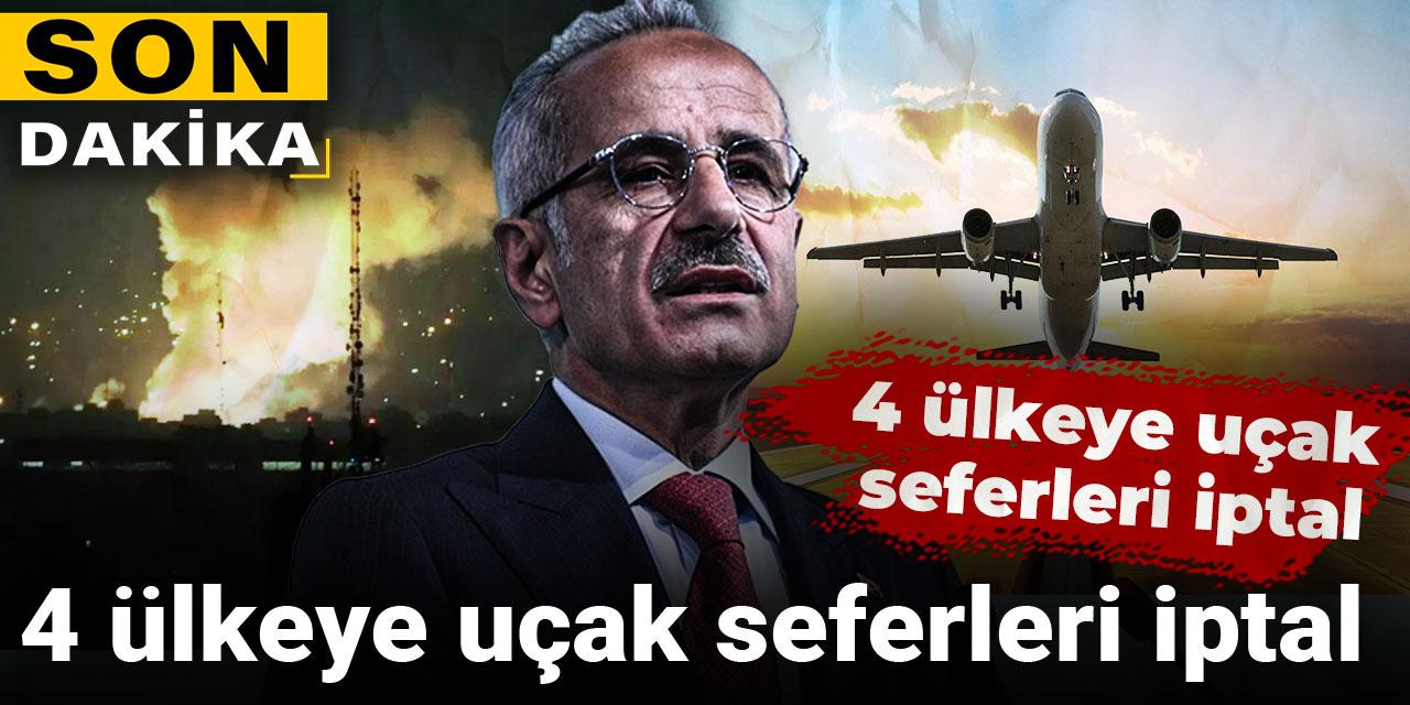 Son dakika | Bakan Uraloğlu açıkladı! 4 ülkeye uçak seferleri iptal