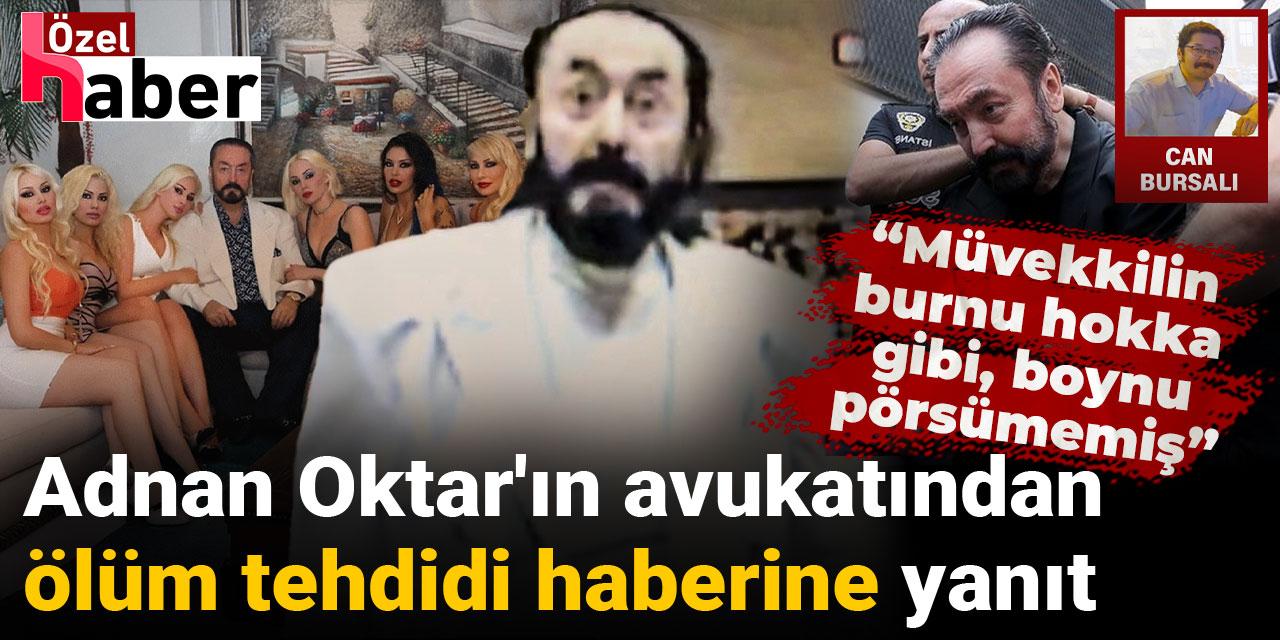 Adnan Oktar'ın avukatından ölüm tehdidi haberine yanıt: Müvekkilin burnu hokka gibi, boynu pörsümemiş