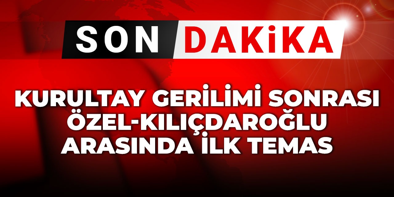 Son Dakika | Kurultay gerilimi sonrası Özel-Kılıçdaroğlu arasında ilk temas