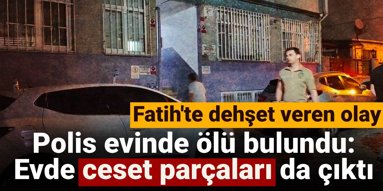 Polis evinde ölü bulundu: Evde ceset parçaları da çıktı
