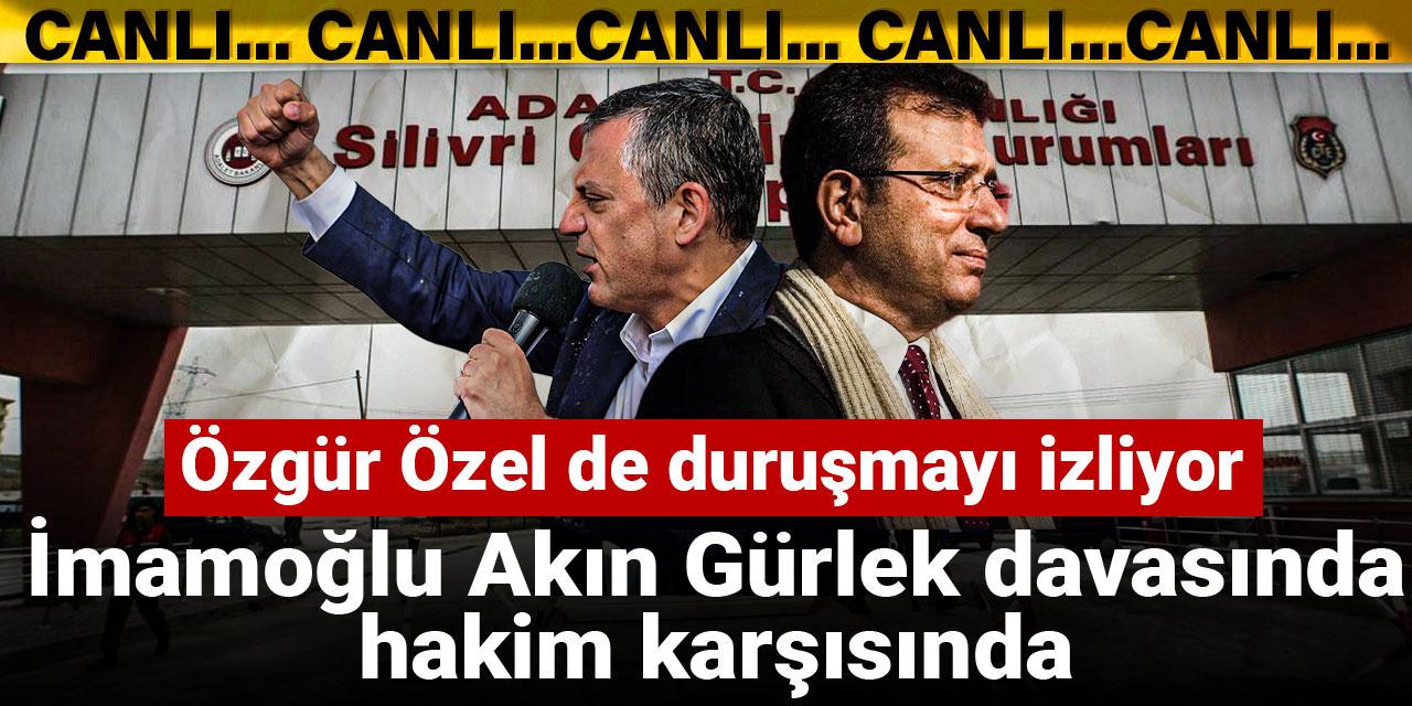 İmamoğlu, Akın Gürlek davasında hakim karşısında: Özgür Özel de duruşmayı izliyor