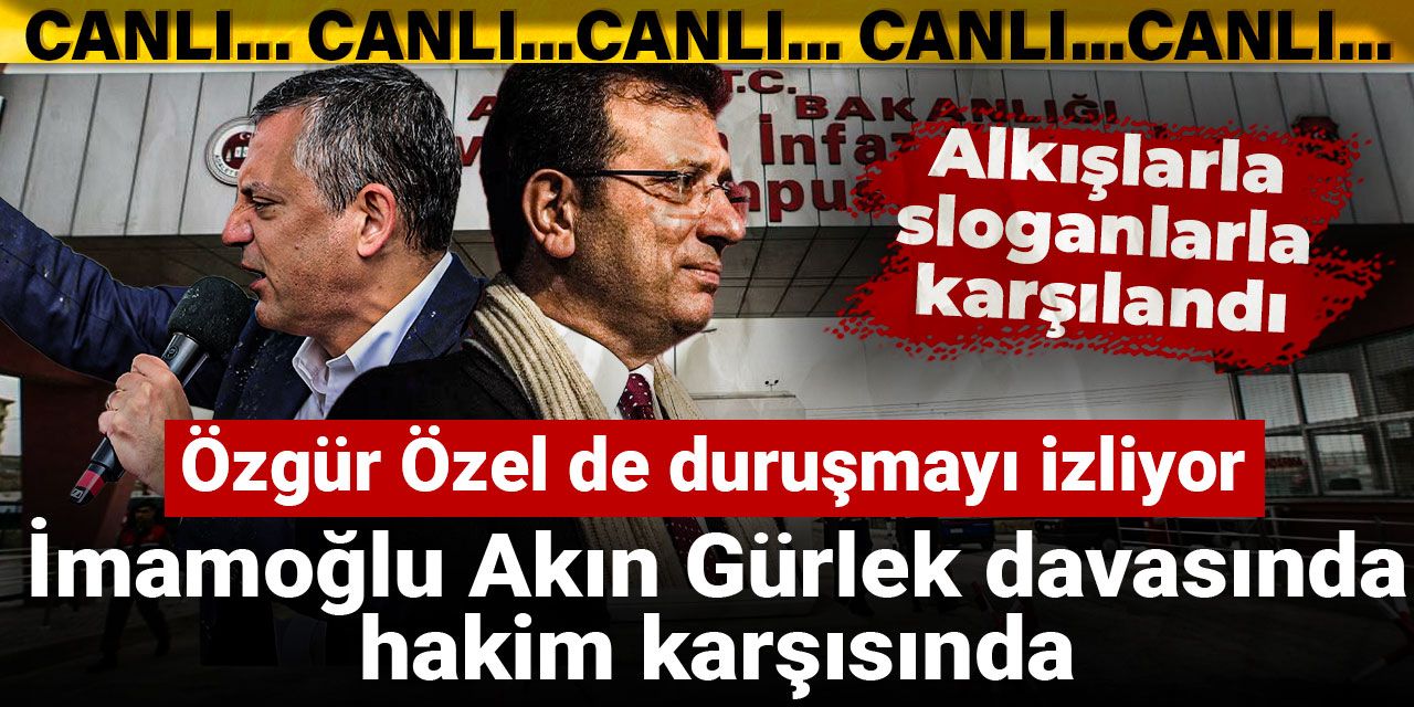 İmamoğlu, Akın Gürlek davasında hakim karşısında: Özgür Özel de duruşmayı izliyor