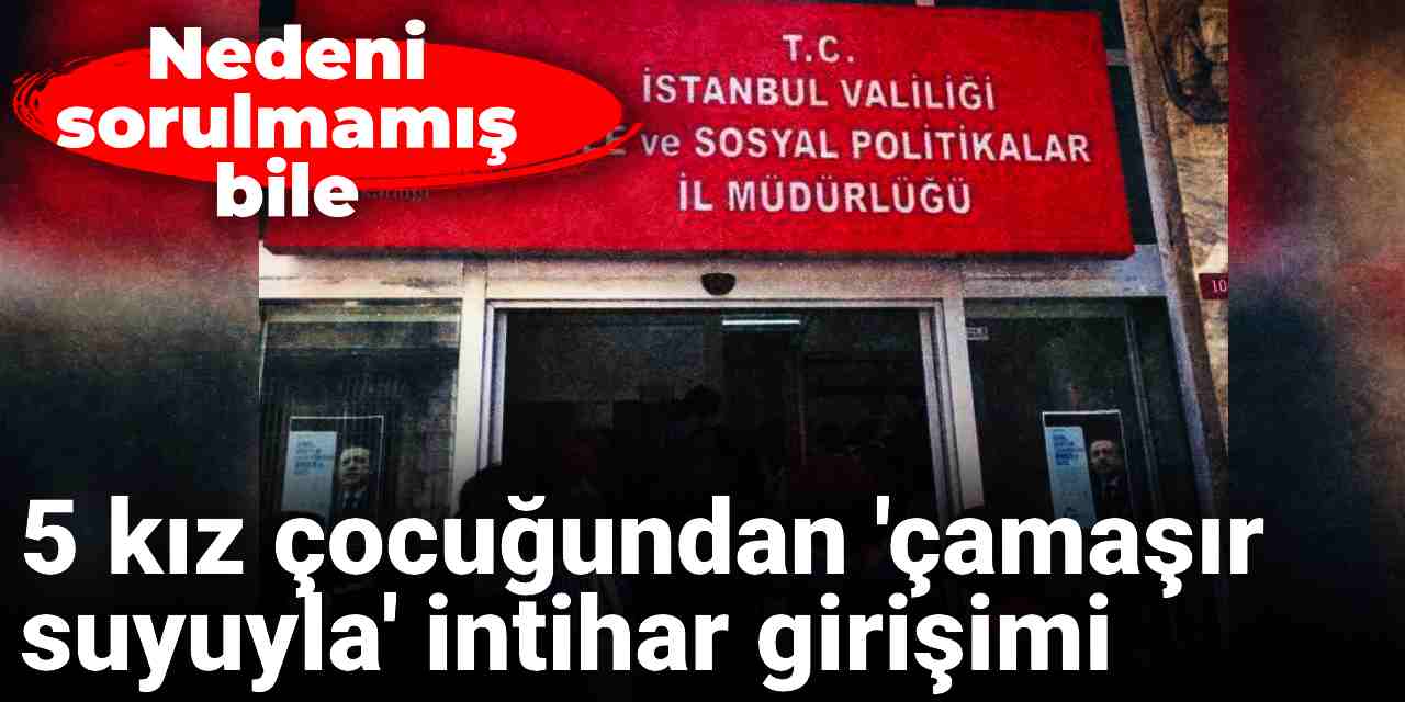 5 kız çocuğundan 'çamaşır suyuyla' intihar girişimi: Nedenini bile sormamışlar!