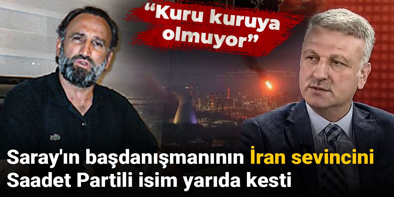 Saray'ın başdanışmanının İran sevincini Saadet Partili isim yarıda kesti
