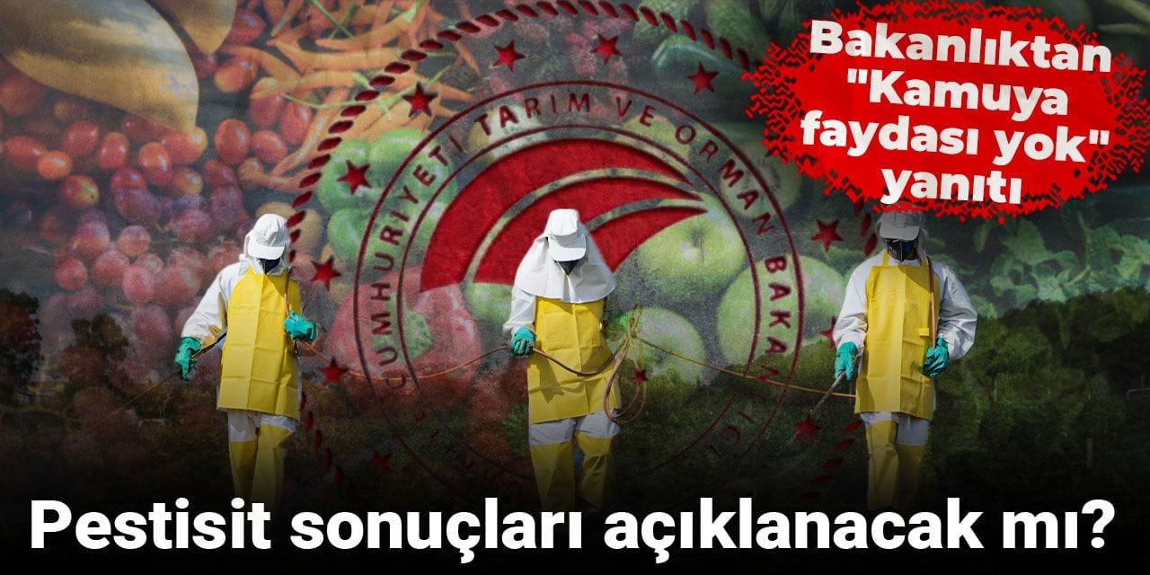 Pestisit sonuçları açıklanacak mı? Bakanlıktan "kamuya faydası yok" yanıtı