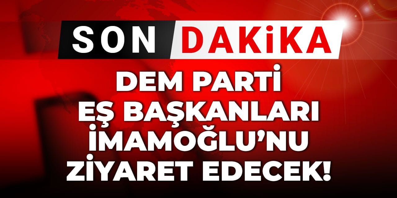 Son Dakika | DEM Parti Eş Başkanları İmamoğlu'nu ziyaret edecek