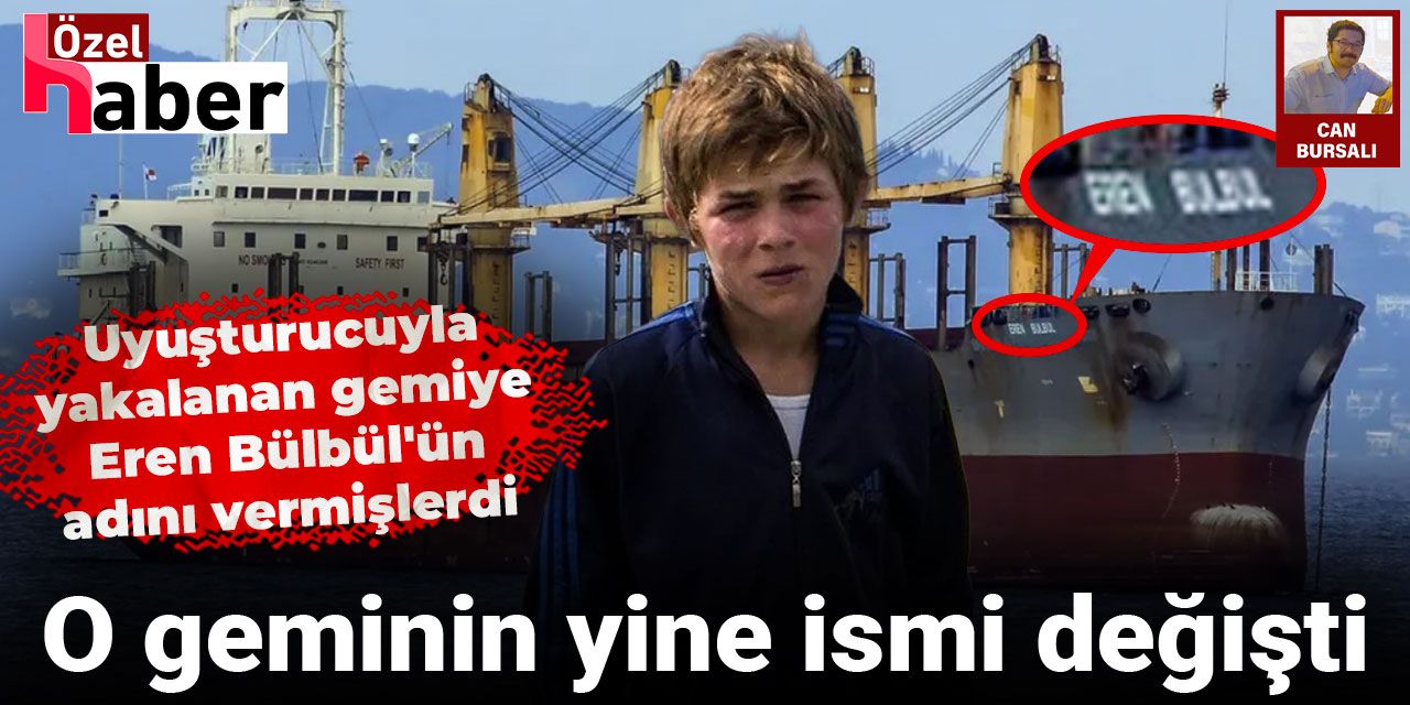 Uyuşturucuyla yakalanan gemiye Eren Bülbül'ün adını vermişlerdi: O geminin yine ismi değişti